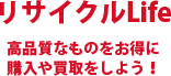 リサイクルLife リサイクルショップでお得に購入や買取
